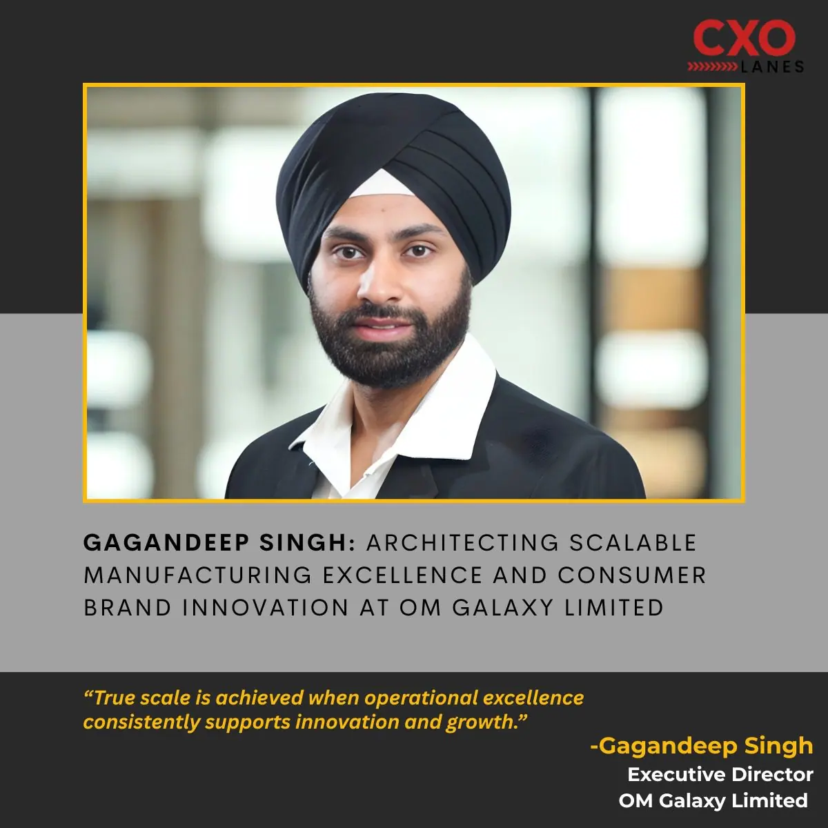 Gagandeep Singh: Architecting Scalable Manufacturing Excellence and Consumer Brand Innovation at OM Galaxy Limited